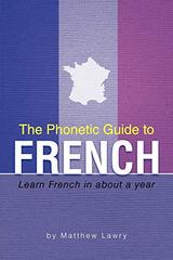The Phonetic Guide to French: Learn French in About a Year