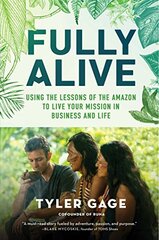 Fully Alive: Using the Lessons of the Amazon to Live Your Mission in Business and Life