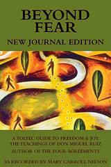 Beyond Fear: A Toltec Guide to Freedom & Joy: The Teachings of Don Miguel Ruiz Journal Edition by Nelson, Mary Carroll/ Ruiz, Don Miguel
