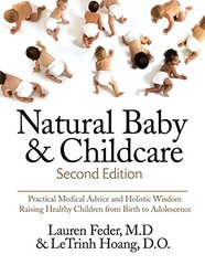 Natural Baby and Childcare: Practical Medical Advice & Holistic Wisdom for Raising Healthy Children from Birth to Adolescence