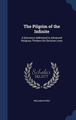 The Pilgrim of the Infinite: A Discourse Addressed to Advanced Religious Thinkers on Christian Lines...