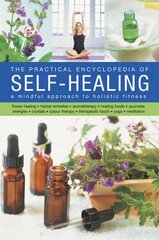 The Practical Encyclopedia of Self-healing: A Mindful Approach to Holistic Fitness, With: Flower Healing, Herbal Remedies, Aromatherapy, Healing Foods, Ayurveda, Energies, Crystals, Colour Thera by Airey, Raje/ Houdret, Jessica