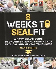 8 Weeks to Sealfit: A Navy Seal's Guide to Unconventional Training for Physical and Mental Toughness