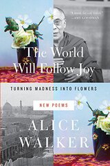 The World Will Follow Joy: Turning Madness into Flowers: New Poems by Walker, Alice