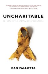 Uncharitable: How Restraints on Nonprofits Undermine Their Potential by Pallotta, Dan